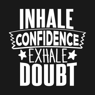 INHALE CONFIDENCE EXHALE DOUBT T-Shirt