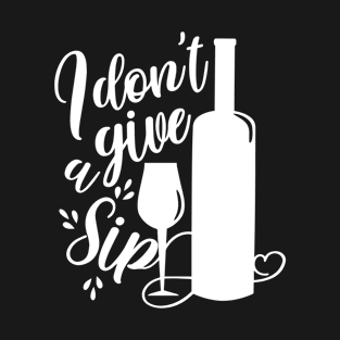 I don`t give a sip- funny calligraphy with wine bottle and glass T-Shirt