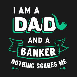 I'm A Dad And A Banker Nothing Scares Me T-Shirt