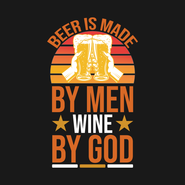 Beer Is Made by Men Wine by God T Shirt For Women Men by QueenTees