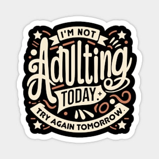 Funny meme sarcastic saying- I'm not adulting today. Try again tomorrow. Magnet