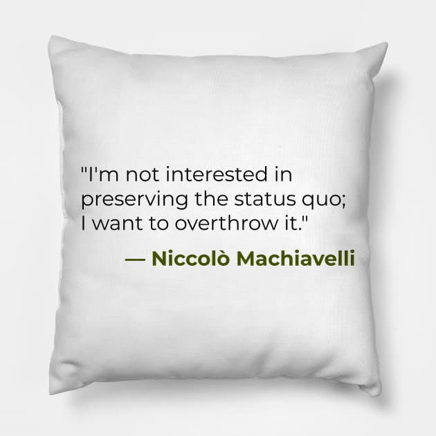 I'm not interested in preserving the status quo — Niccolò Machiavelli Pillow by emadamsinc