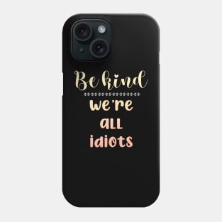 Be Kind We're All Idiots Phone Case