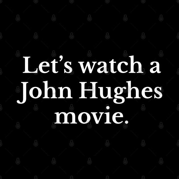 Let's watch a John Hughes movie. by BodinStreet