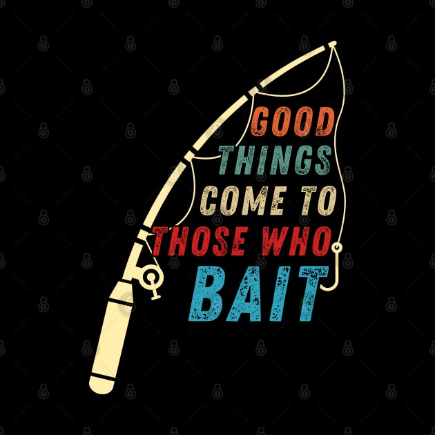 Funny Fishing Quote Good Things Come To Those Who Bait Vintage by Art-Jiyuu