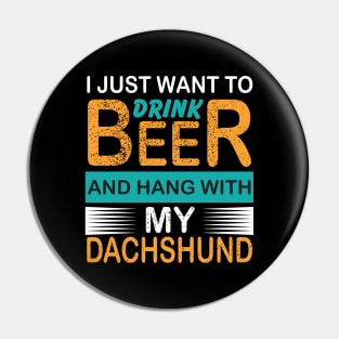 I Just Want To Drink Beer And Hang With My Dachshund Pin