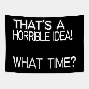 That's A Horrible Idea! What Time? Tapestry