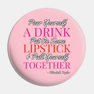 Pour yourself a drink, put on some lipstick & pull yourself together Pin