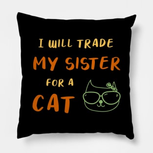 I WILL TRADE MY SISTER FOR A CAT FUNNY CAT LOVER GIFT Pillow