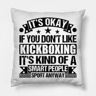 Kickboxing lover It's Okay If You Don't Like Kickboxing It's Kind Of A Smart People Sports Anyway Pillow