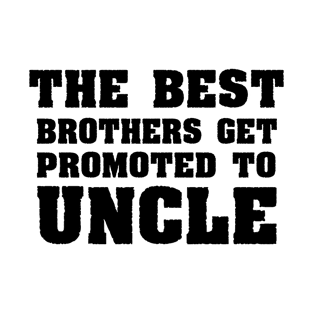 The Best Brothers Get Promoted to Uncle / Funny uncle gift T-Shirt