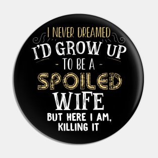 I Never Dreamed I 'd Grow Up To Be A Spoiled Wife Pin