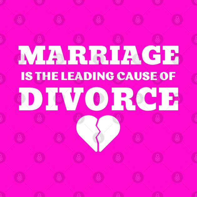 MARRIAGE IS THE LEADING CAUSE OF DIVORCE by ZhacoyDesignz