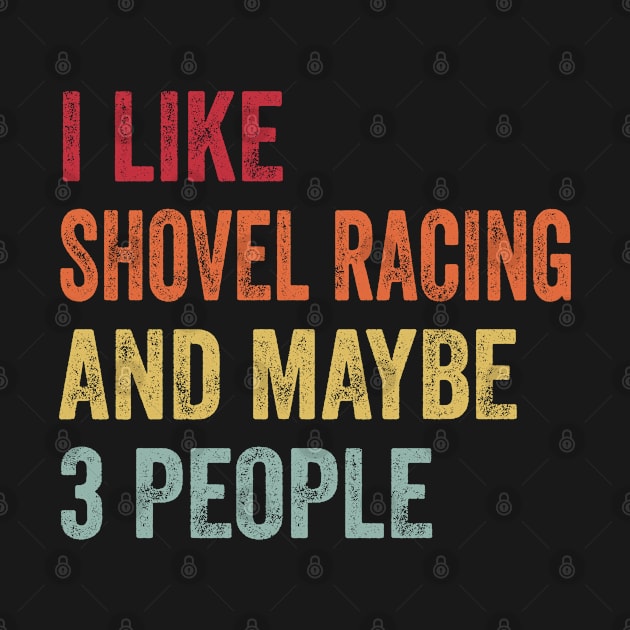 I Like Shovel Racing & Maybe 3 People Shovel Racing Lovers Gift by ChadPill