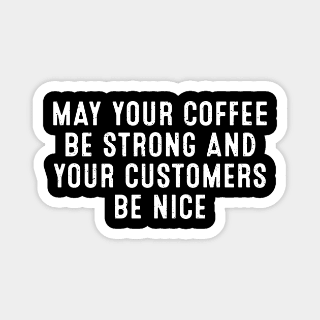 May Your Coffee Be Strong and Your Customers Be Nice Magnet by trendynoize