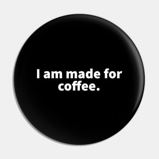 I am made for coffee Pin