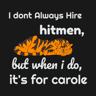 I dont always hire hitmen but when i do ,it's for carole T-Shirt