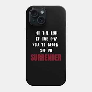 At the end of the day you'll never see me surrender Phone Case