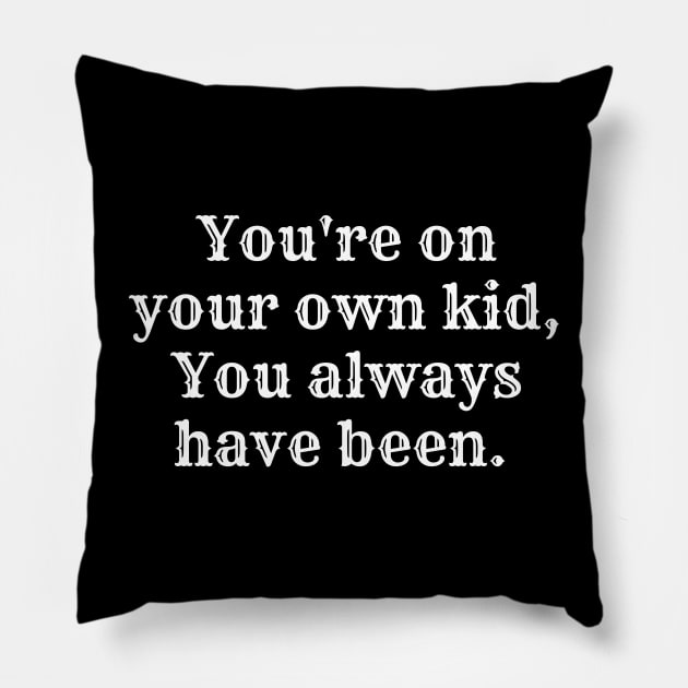 You're on your own kid, you always have been Pillow by Fierce Femme Designs