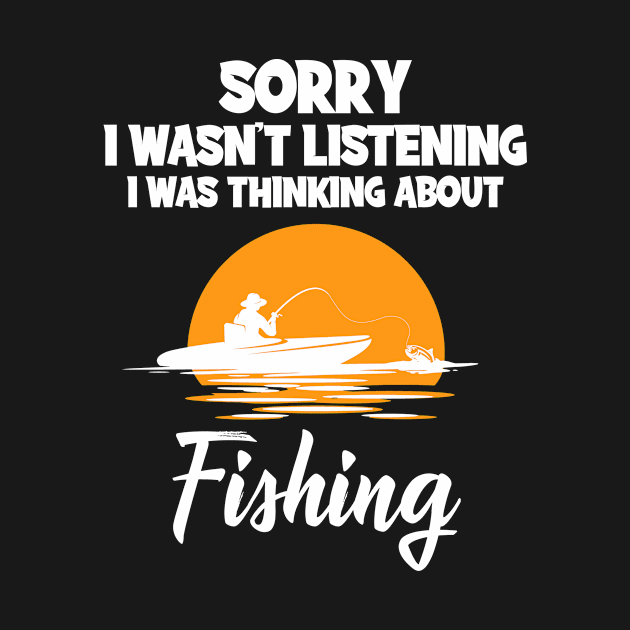 I Wasn't Listening I Was Thinking About Fishing by TheTeeBee