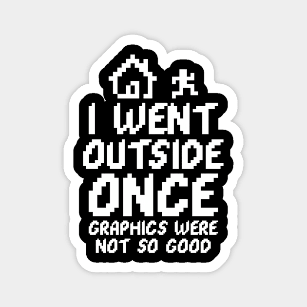 Gaming I Went Outside Once Graphics Were Not So Good Magnet by HouldingAlastairss
