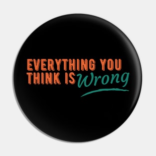 Everything You Think is Wrong Pin