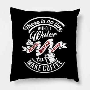 There is no life without water because water is needed to make coffee, coffee slogan WHITE letters Pillow