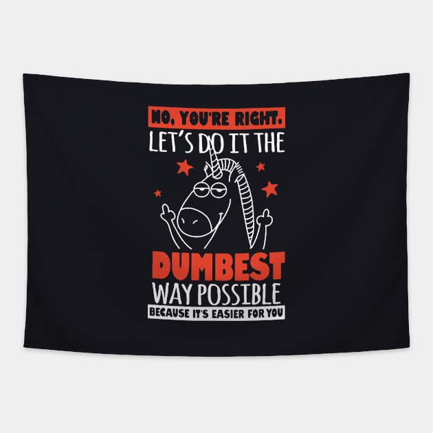 No Youre Right Lets Do It The Dumbest Way Possible Unicorn Tapestry by huepham613