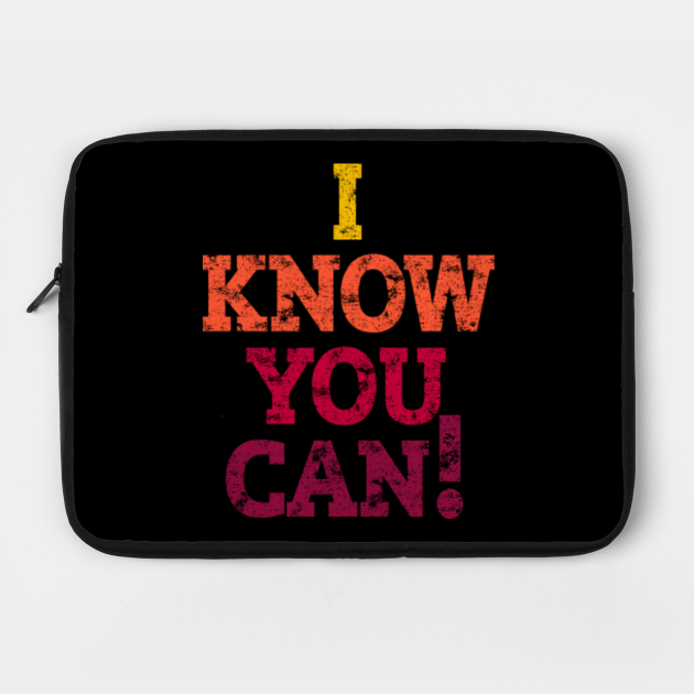 I KNOW YOU CAN. - I Know - Laptop Schutzhülle | TeePublic DE