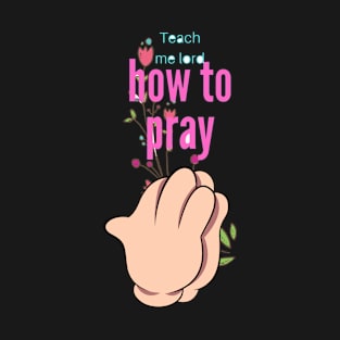 Teach me how to pray T-Shirt