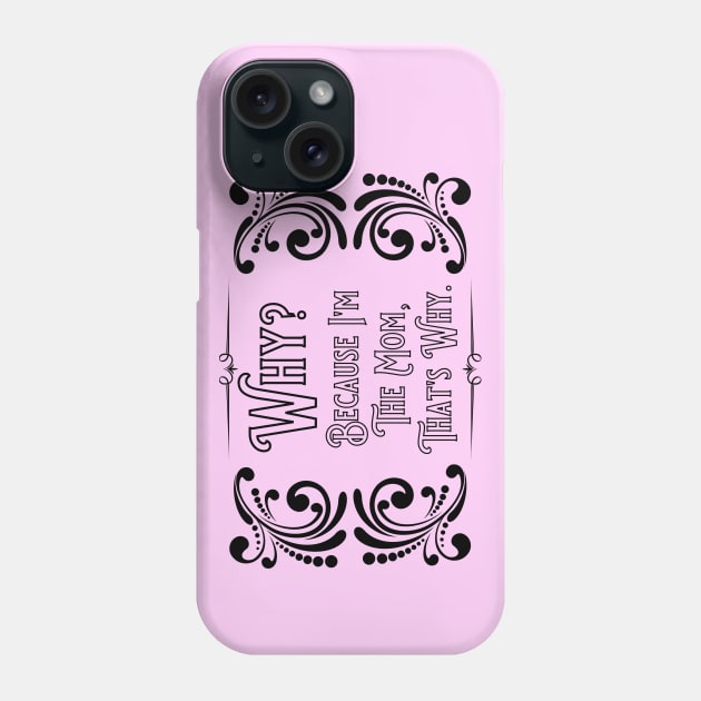 WHY? Because I'm The Mom, That's Why. Phone Case by TJWDraws