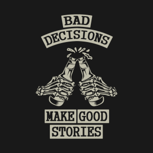 Bad Decisions Make Good Stories T-Shirt