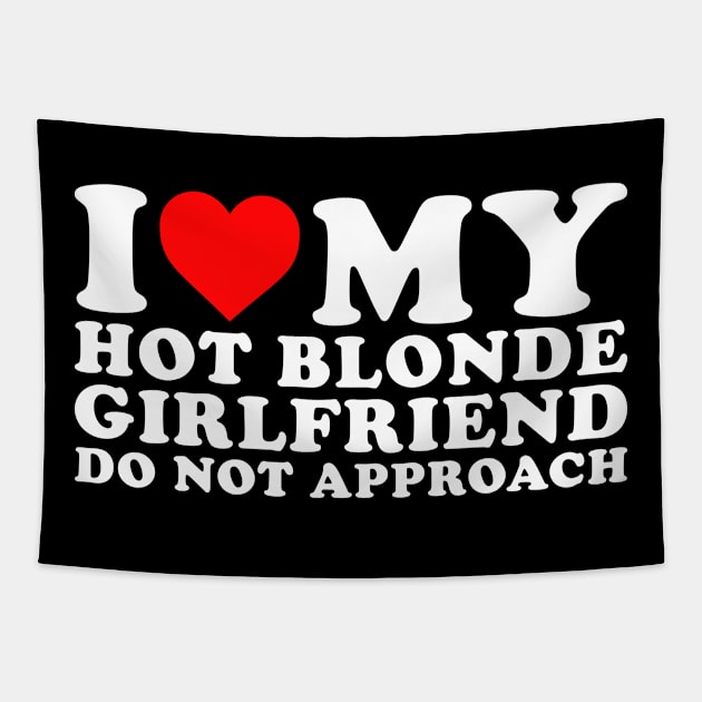 I Love my hot Blonde Girlfriend Tapestry by Rosiengo