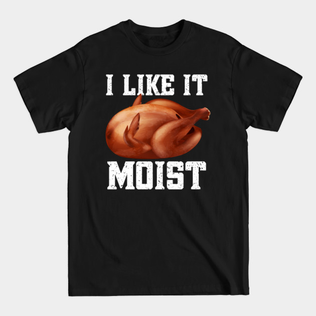 Discover Thanksgiving Turkey I Like It Moist Funny Turkey Day - Thanksgiving Turkey - T-Shirt