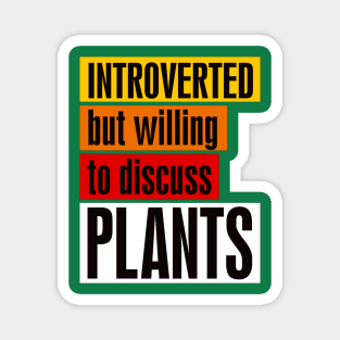 Introverted but willing to discuss plants Magnet