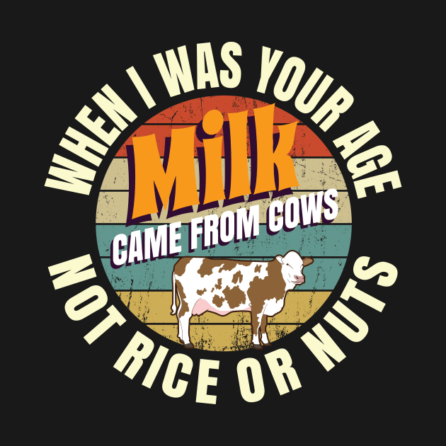 When I Was Your Age Milk Came From Cows Not Rice Or Nuts by Crimsonwolf28