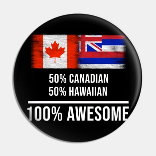 50% Canadian 50% Hawaiian 100% Awesome - Gift for Hawaiian Heritage From Hawaii Pin