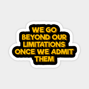 We Go Beyond Our Limitations Once We Admit Them Magnet