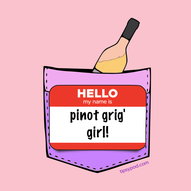 I'm a Pinot Grig Girl! by Tipsy Pod