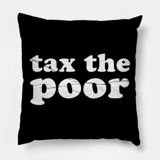 tax-the-poor ~ Offensive Sarcasm Pillow