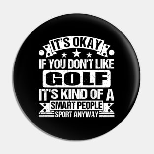 It's Okay If You Don't Like Golf It's Kind Of A Smart People Sports Anyway Golf Lover Pin