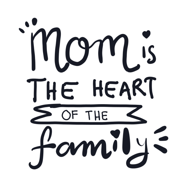 MOM IS THE HEART OF THE FAMILY by HAIFAHARIS