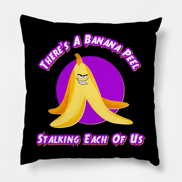 There's A Banana Peel Stalking Each Of Us Pillow by Kenny The Bartender's Tee Emporium