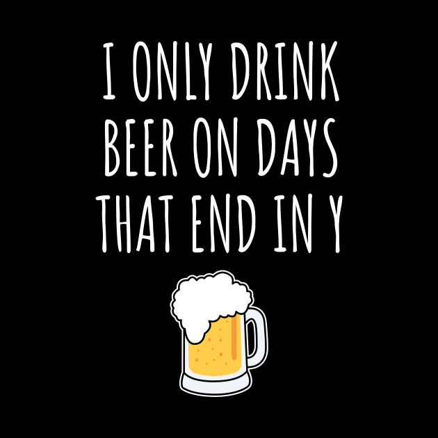 I Only Drink Beer On Days That End In Y by LunaMay