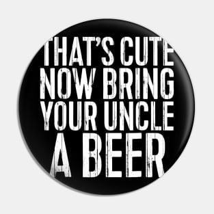 Mens Thats Cute Now Bring Your Uncle A Beer Gift Pin