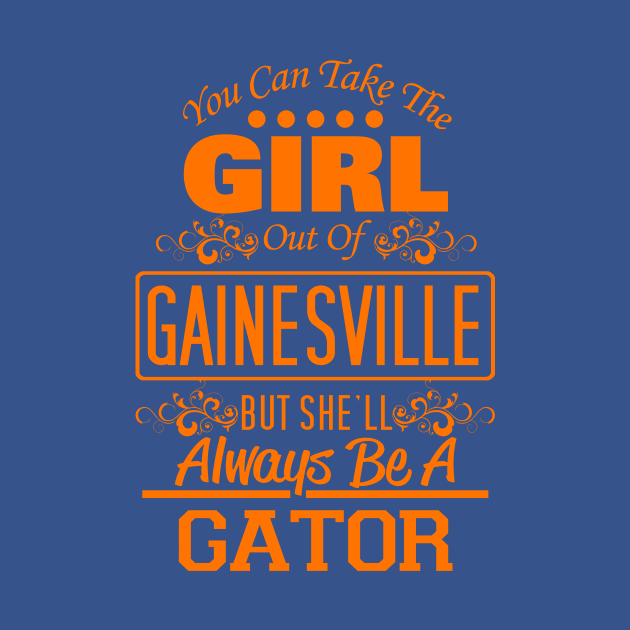 You Can Take The Girl Out Of Gainesville, But She'll Always Be A Gator by Just Another Shirt