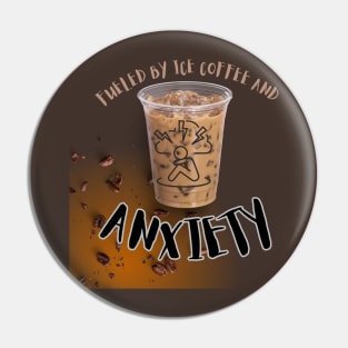 FUELED BY ICE COFFEE AND ANXIETY Pin