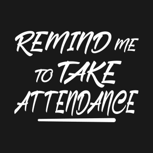 Remind me to take attendance T-Shirt