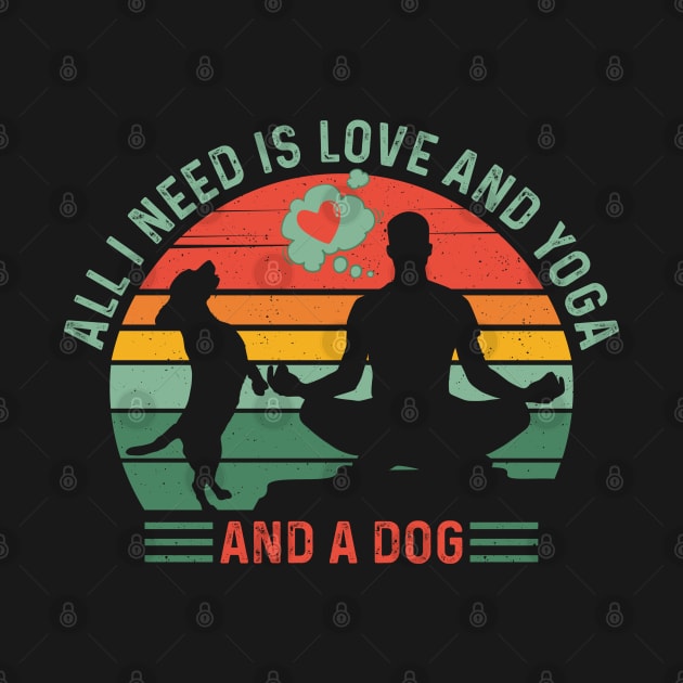 Classy and Trendy ALL I NEED IS LOVE and YOGA and A DOG Funny Retro Sunset Vintage Distressed Dog and Yoga Lover Boy’s and Men’s quote. by ZENTURTLE MERCH