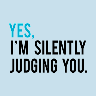 Yes, I am Silently Judging You T-Shirt